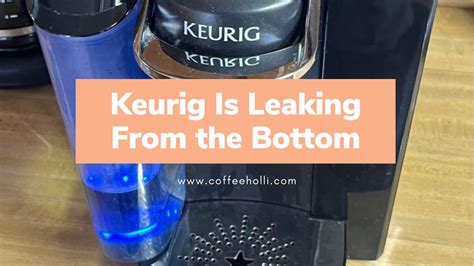 why does my keurig leak|Keurig Troubleshooting: How To Fix 10 Common。